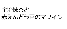 宇治抹茶と赤えんどう豆のマフィン